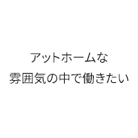 アットホームな雰囲気の中で働きたい