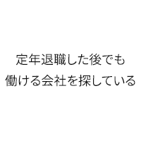 定年退職した後でも働ける会社を探している